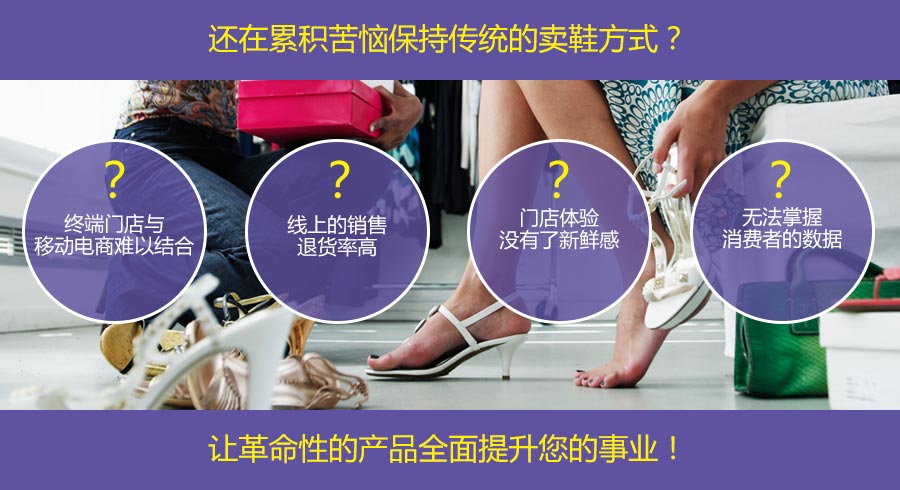 還在累積苦惱保持傳統(tǒng)的賣鞋方式？讓革命性的產(chǎn)品全面提升您的事業(yè)！